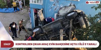 Kontrolden çıkan araç evin bahçesine uçtu:1 ölü 3 yaralı
