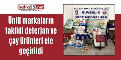 Ünlü markaların taklidi deterjan ve çay ürünleri ele geçirildi