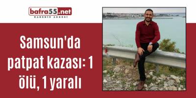 Samsun'da patpat kazası: 1 ölü, 1 yaralı