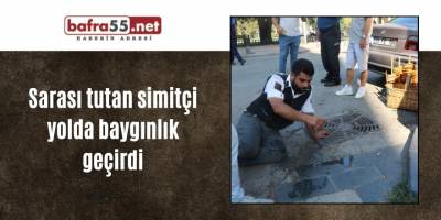 Sarası tutan simitçi yolda baygınlık geçirdi