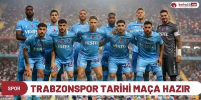 Trabzonspor tarihi maça hazır