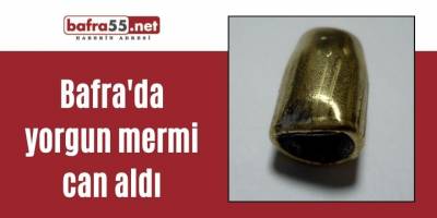 Bafra'da yorgun mermi can aldı