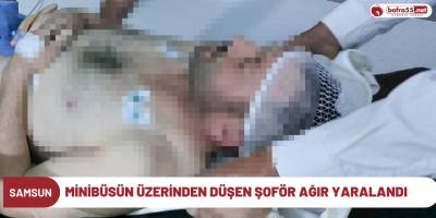 Minibüsün üzerinden düşen şoför ağır yaralandı