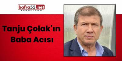 Tanju Çolak'ın Baba Acısı