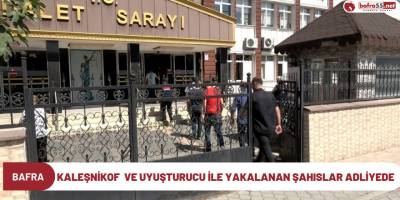 Kaleşnikof ve uyuşturucu ile yakalanan şahıslar adliyede