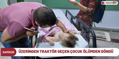 Üzerinden Traktör Geçen Çocuk Ölümden Döndü