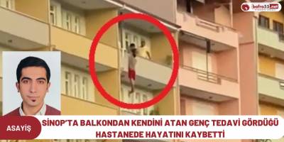 Sinop’ta balkondan kendini atan genç tedavi gördüğü hastanede hayatını kaybetti