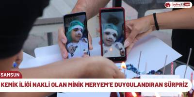 Kemik iliği nakli olan minik Meryem’e duygulandıran sürpriz
