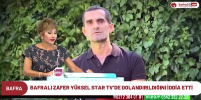Bafralı Zafer Yüksel Star TV’de dolandırıldığını iddia etti