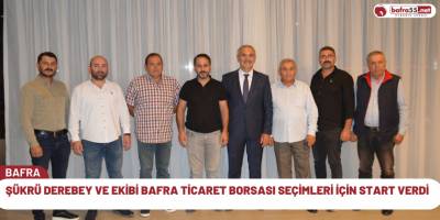 Şükrü Derebey ve Ekibi Bafra Ticaret Borsası Seçimleri İçin Start Verdi