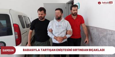 Babasıyla tartışan eniştesini sırtından bıçakladı
