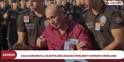 Kaza kurşunuyla ölen polisin cenazesi memleketi Samsun’a uğurlandı