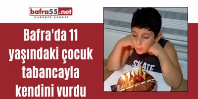 Bafra'da11 yaşındaki çocuk tabancayla kendini vurdu