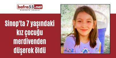 Sinop'ta 7 yaşındaki kız çocuğu merdivenden düşerek öldü