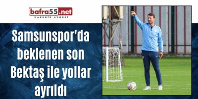 Samsunspor'da beklenen son Bektaş ile yollar ayrıldı