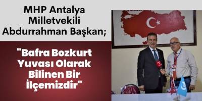 MHP Antalya Milletvekili Başkan; "Bafra Bozkurt Yuvası Olarak Bilinen Bir İlçemizdir"