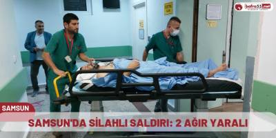 Samsun'da silahlı saldırı: 2 ağır yaralı