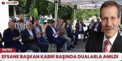 Efsane Başkan Merhum Hasan Aslan  Kabri Başında Dualarla Anıldı