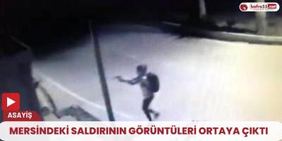 Mersindeki saldırının görüntüleri ortaya çıktı