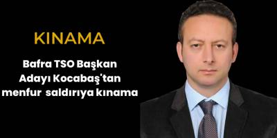 Bafra TSO Başkan Adayı Kocabaş'tan menfur saldırıya kınama