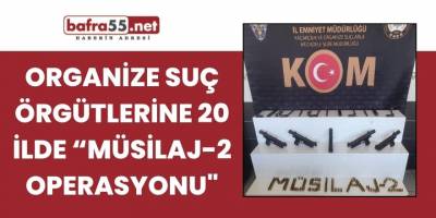 Organize suç örgütlerine 20 ilde “Müsilaj-2 Operasyonu"