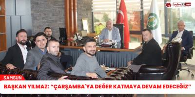 Başkan Yılmaz: “Çarşamba'ya değer katmaya devam edeceğiz”
