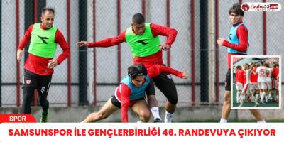 Samsunspor ile Gençlerbirliği 46. randevuya çıkıyor