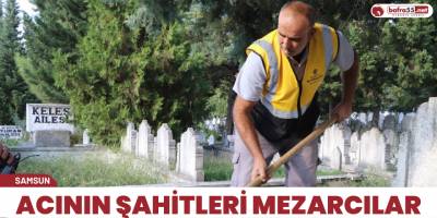 Acının şahitleri mezarcılar