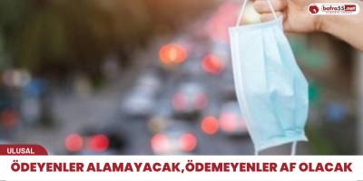 Ödeyenler alamayacak,ödemeyenler af olacak