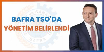 BAFRA TSO’DA YÖNETİM BELİRLENDİ