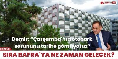 Demir: “Çarşamba'nın otopark sorununu tarihe gömüyoruz”