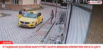 17 yaşındaki çocuğun gasp ettiği taksiye binerken görüntüsü ortaya çıktı