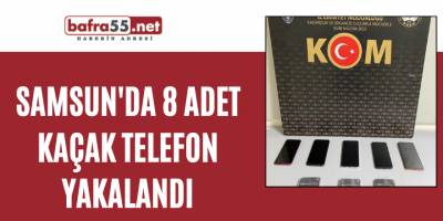 Samsun'da 8 adet kaçak telefon yakalandı