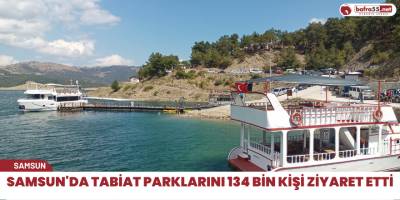 Samsun'da tabiat parklarını 134 bin kişi ziyaret etti