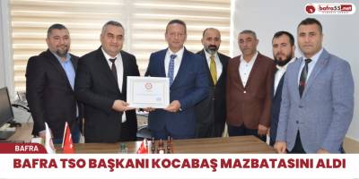 Bafra TSO Başkanı Serdal Sefa Kocabaş  Mazbatasını Aldı