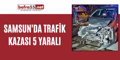 Samsun'da trafik kazası: 5 yaralı