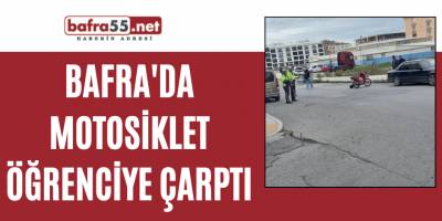 Bafra'da motosiklet öğrenciye çarptı
