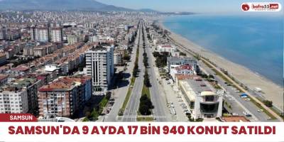 Samsun'da satılan 17 bin 940 konuttan 823’ünü yabancılar aldı