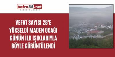 28 kişinin hayatını kaybettiği maden ocağı günün ilk ışıklarıyla böyle görüntülendi