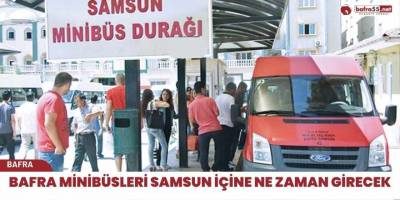 Bafra Minibüsleri Samsun içine ne zaman girecek