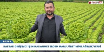 Bafralı girişimci iş insanı Ahmet Erdem Marul Üretimine Ağırlık Verdi