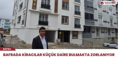 Bafrada kiracılar Küçük daire bulmakta zorlanıyor