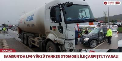 Samsun'da LPG yüklü tanker otomobil ile çarpıştı: 1 yaralı
