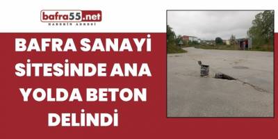 Bafra sanayi sitesinde ana yolda beton delindi