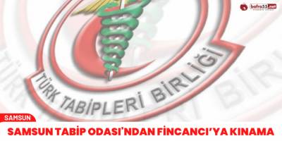 Samsun Tabip Odası'ndan Fincancı’ya kınama