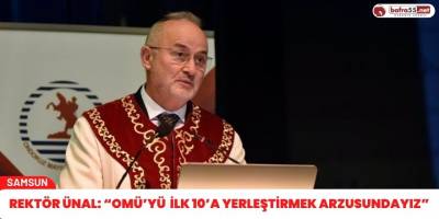 Rektör Ünal: “OMÜ’yü  ilk 10’a yerleştirmek arzusundayız”