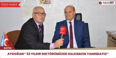 Aydoğan Turizm Onursal Başkanı Hacı İsmail Aydoğan, ‘’ 52 yıldır sektörümüzde Bafra ve bölge halkının yanındayız’’