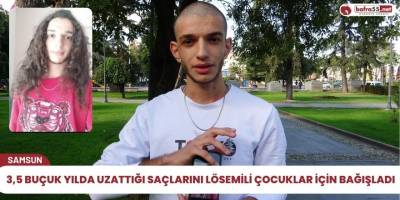 3,5 buçuk yılda uzattığı saçlarını lösemili çocuklar için bağışladı