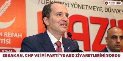 Erbakan, CHP ve İYİ Parti'ye ABD ziyaretlerini sordu