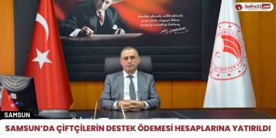 Samsun’da çiftçilerin destek ödemesi hesaplarına yatırıldı